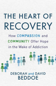 Title: The Heart of Recovery: How Compassion and Community Offer Hope in the Wake of Addiction, Author: Deborah Beddoe