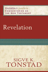 Title: Revelation (Paideia: Commentaries on the New Testament), Author: Sigve K. Tonstad