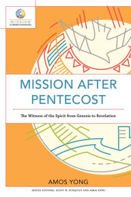Title: Mission after Pentecost (Mission in Global Community): The Witness of the Spirit from Genesis to Revelation, Author: Amos Yong