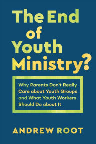 English books for downloading The End of Youth Ministry? (Theology for the Life of the World): Why Parents Don't Really Care about Youth Groups and What Youth Workers Should Do about It ePub (English Edition) by Andrew Root 9781493420179