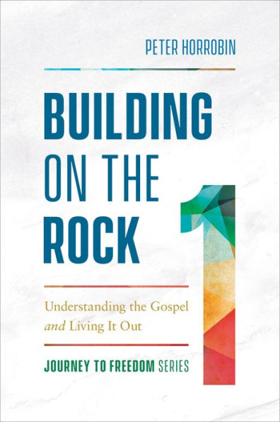 Building on the Rock (Journey to Freedom Book #1): Understanding the Gospel and Living It Out