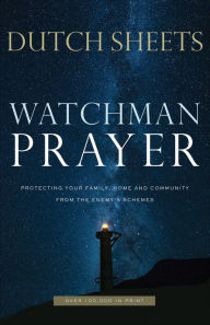 Title: Watchman Prayer: Protecting Your Family, Home and Community from the Enemy's Schemes, Author: Dutch Sheets