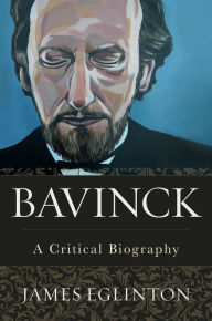 Title: Bavinck: A Critical Biography, Author: James Eglinton