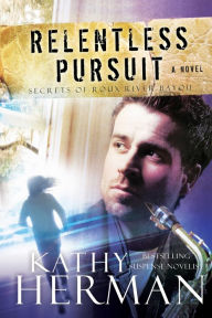 Title: Relentless Pursuit (Secrets of Roux River Bayou Book #3), Author: Kathy Herman