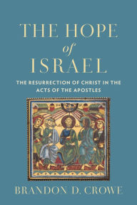 Title: The Hope of Israel: The Resurrection of Christ in the Acts of the Apostles, Author: Brandon D. Crowe