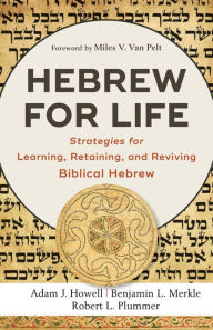 Title: Hebrew for Life: Strategies for Learning, Retaining, and Reviving Biblical Hebrew, Author: Adam J. Howell