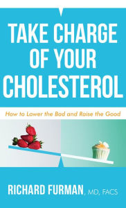 Title: Take Charge of Your Cholesterol: How to Lower the Bad and Raise the Good, Author: Richard MD Furman