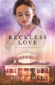 Free audio books to download uk A Reckless Love (Daughtry House Book #3) MOBI by Beth White