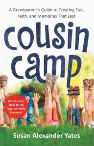 Title: Cousin Camp: A Grandparent's Guide to Creating Fun, Faith, and Memories That Last, Author: Susan Alexander Yates