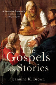 Title: The Gospels as Stories: A Narrative Approach to Matthew, Mark, Luke, and John, Author: Jeannine K. Brown