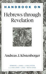 Title: Handbook on Hebrews through Revelation (Handbooks on the New Testament), Author: Andreas J. Köstenberger