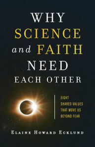 Title: Why Science and Faith Need Each Other: Eight Shared Values That Move Us beyond Fear, Author: Elaine Howard Ecklund