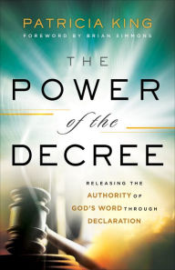 Online free pdf books download The Power of the Decree: Releasing the Authority of God's Word through Declaration by Patricia King, Brian Simmons