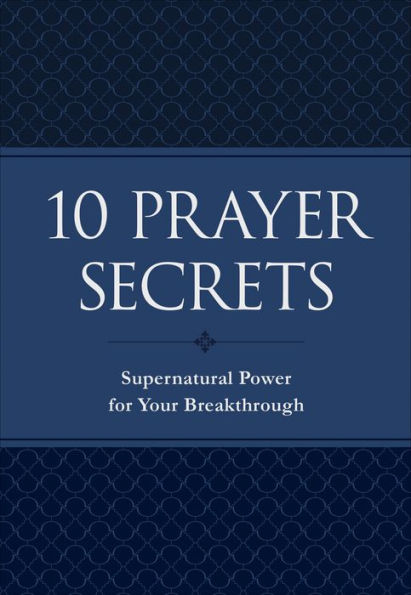 10 Prayer Secrets: Supernatural Power for Your Breakthrough