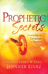 Title: Prophetic Secrets: Learning the Language of Heaven, Author: Jennifer Eivaz