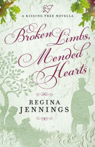 Title: Broken Limbs, Mended Hearts (A Kissing Tree Novella), Author: Regina Jennings