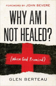 Title: Why Am I Not Healed?: (When God Promised), Author: Glen Berteau