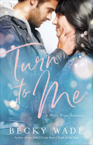 Title: Turn to Me (Misty River Romance, A Book #3), Author: Becky Wade