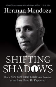 Title: Shifting Shadows: How a New York Drug Lord Found Freedom in the Last Place He Expected, Author: Herman Mendoza