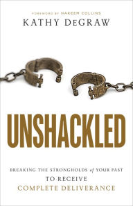 E book download for free Unshackled: Breaking the Strongholds of Your Past to Receive Complete Deliverance FB2 MOBI iBook 9781493426539 by Kathy DeGraw, Hakeem Collins