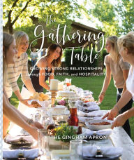 Title: The Gathering Table: Growing Strong Relationships through Food, Faith, and Hospitality, Author: Annie Boyd