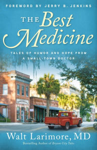 Title: The Best Medicine: Tales of Humor and Hope from a Small-Town Doctor, Author: Walt MD Larimore