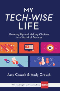 Title: My Tech-Wise Life: Growing Up and Making Choices in a World of Devices, Author: Amy Crouch