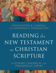 Title: Reading the New Testament as Christian Scripture (Reading Christian Scripture): A Literary, Canonical, and Theological Survey, Author: Constantine R. Campbell