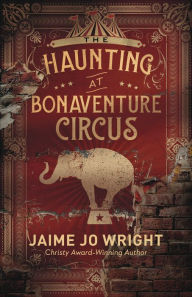 Title: The Haunting at Bonaventure Circus, Author: Jaime Jo Wright