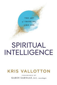 Rapidshare ebook download free Spiritual Intelligence: The Art of Thinking Like God by Kris Vallotton, Karen Garnaas