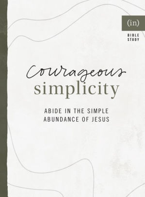 Courageous Simplicity: Abide in the Simple Abundance of Jesus