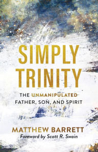 Free books collection downloadSimply Trinity: The Unmanipulated Father, Son, and Spirit byMatthew Barrett, Scott Swain9781493428724 in English DJVU ePub FB2