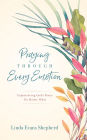 Praying through Every Emotion: Experiencing God's Peace No Matter What