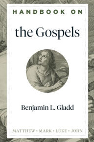 Title: Handbook on the Gospels (Handbooks on the New Testament), Author: Benjamin L. Gladd