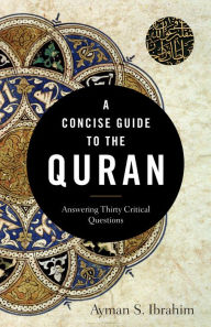 Title: A Concise Guide to the Quran: Answering Thirty Critical Questions, Author: Ayman S. Ibrahim