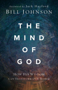 Title: The Mind of God: How His Wisdom Can Transform Our World, Author: Bill Johnson