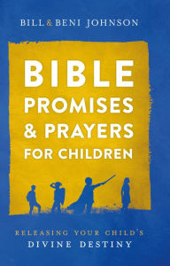 Title: Bible Promises and Prayers for Children: Releasing Your Child's Divine Destiny, Author: Bill Johnson