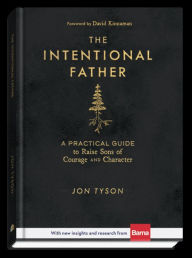 Title: The Intentional Father: A Practical Guide to Raise Sons of Courage and Character, Author: Jon Tyson