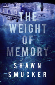 Title: The Weight of Memory, Author: Shawn Smucker