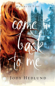 Free book online downloadable Come Back to Me (Waters of Time Book #1)  9781493430444 by Jody Hedlund (English Edition)