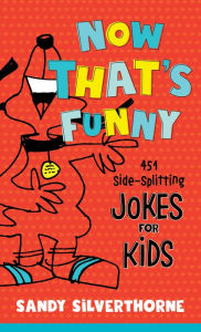 Title: Now That's Funny: 451 Side-Splitting Jokes for Kids, Author: Sandy Silverthorne