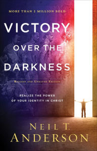 Title: Victory Over the Darkness: Realize the Power of Your Identity in Christ, Author: Neil T. Anderson