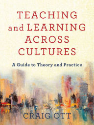 Title: Teaching and Learning across Cultures: A Guide to Theory and Practice, Author: Craig Ott