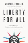 Liberty for All: Defending Everyone's Religious Freedom in a Pluralistic Age
