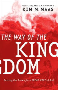 Title: The Way of the Kingdom: Seizing the Times for a Great Move of God, Author: Kim M. Maas