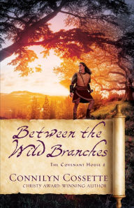 Free downloads for books on tape Between the Wild Branches (The Covenant House Book #2) by Connilyn Cossette 9780764234354