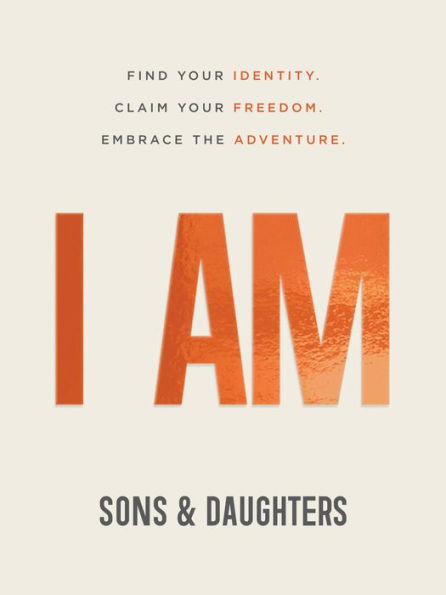 I AM: Find Your Identity. Claim Your Freedom. Embrace the Adventure.