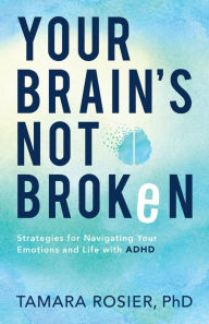 Title: Your Brain's Not Broken: Strategies for Navigating Your Emotions and Life with ADHD, Author: Tamara Rosier