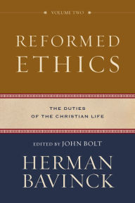 Title: Reformed Ethics : Volume 2: The Duties of the Christian Life, Author: Herman Bavinck