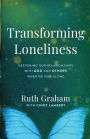 Transforming Loneliness: Deepening Our Relationships with God and Others When We Feel Alone